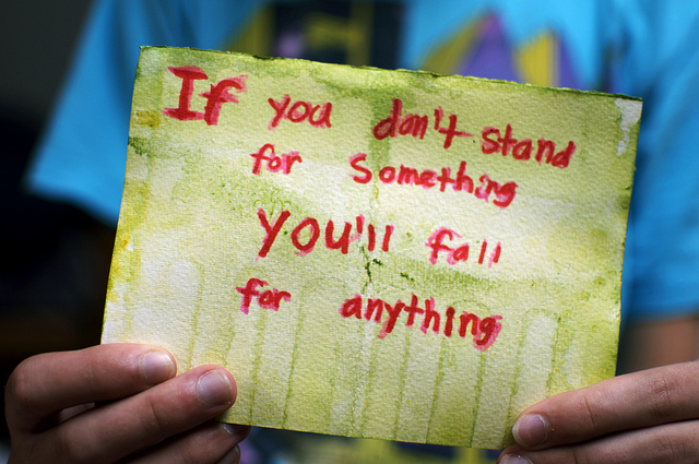 Will you stand up for something or fall for anything?