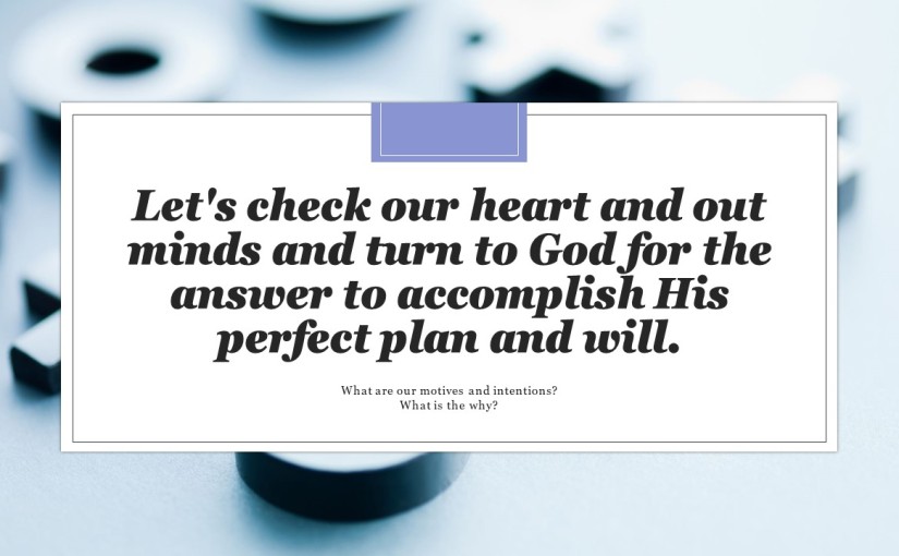 Let’s check our heart and out minds and turn to God for the answer so as to accomplish His perfect plan and will.