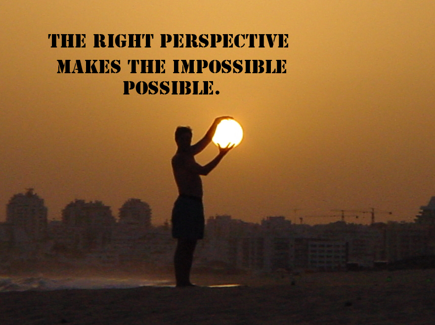 The right perspective makes the impossible possible.